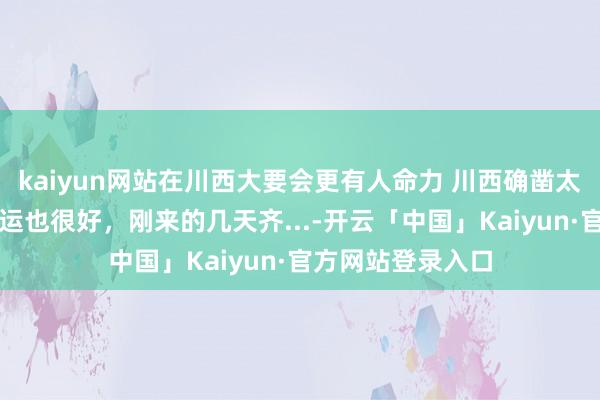 kaiyun网站在川西大要会更有人命力 川西确凿太漂亮了！我的命运也很好，刚来的几天齐...-开云「中国」Kaiyun·官方网站登录入口