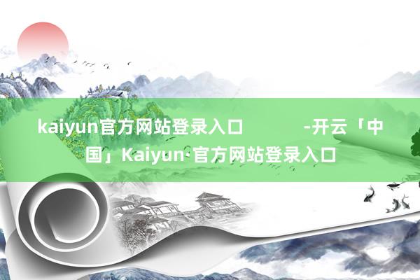 kaiyun官方网站登录入口            -开云「中国」Kaiyun·官方网站登录入口