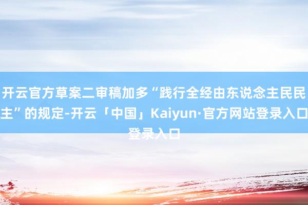 开云官方草案二审稿加多“践行全经由东说念主民民主”的规定-开云「中国」Kaiyun·官方网站登录入口