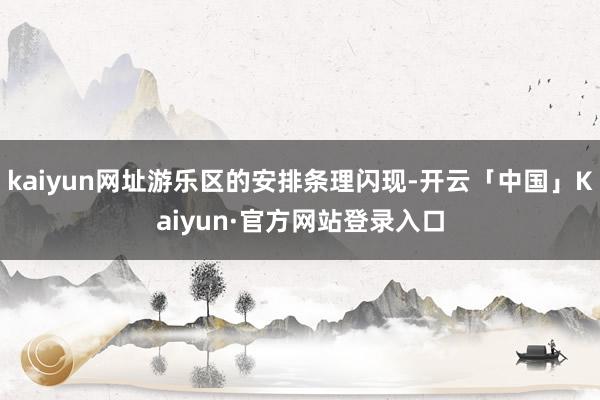 kaiyun网址游乐区的安排条理闪现-开云「中国」Kaiyun·官方网站登录入口