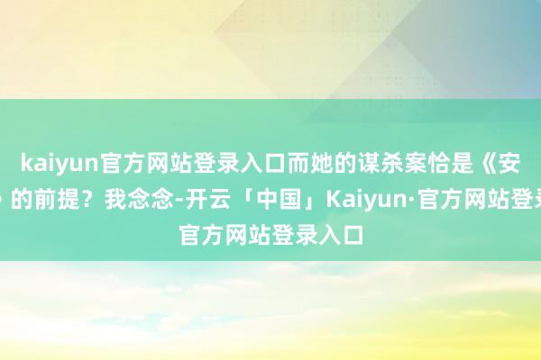 kaiyun官方网站登录入口而她的谋杀案恰是《安魂曲》的前提?我念念-开云「中国」Kaiyun·官方网站登录入口