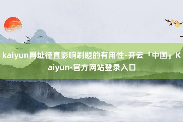 kaiyun网址径直影响刷题的有用性-开云「中国」Kaiyun·官方网站登录入口