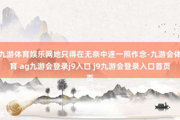 九游体育娱乐网她只得在无奈中逐一照作念-九游会体育 ag九游会登录j9入口 j9九游会登录入口首页